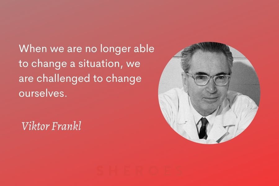 Viktor Frankl Quote Change Ourselves